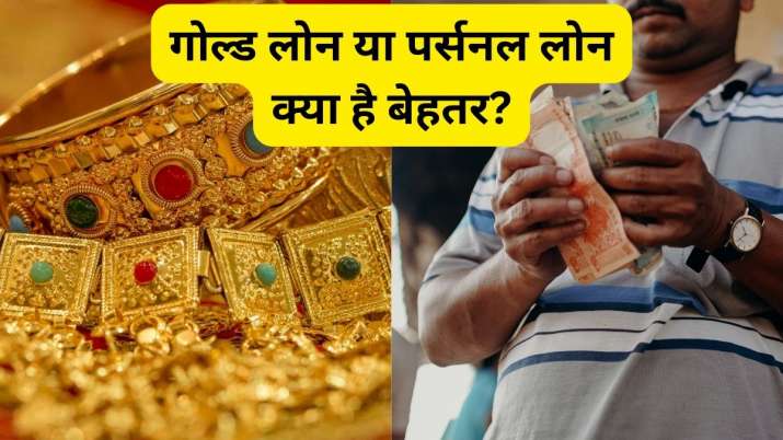 पैसों की जरूरत हो तो Personal Loan लें या Gold Loan? जानिये कौन सा विकल्प है सबसे बेहतर